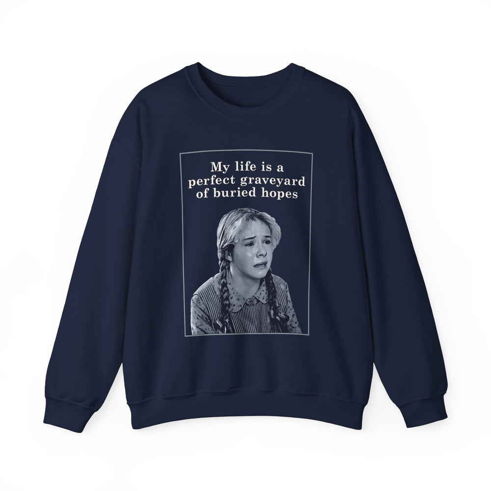 My Life is a Perfect Graveyard of Buried Hopes Sweatshirt